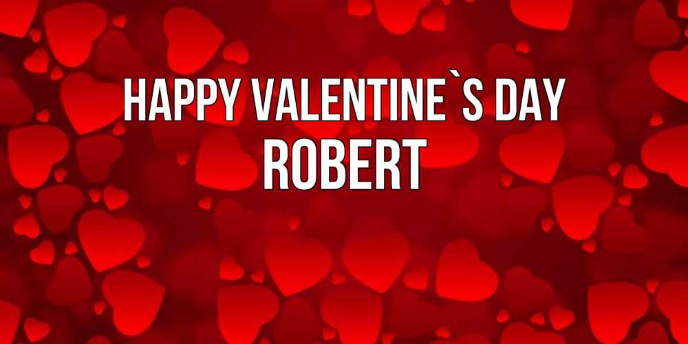 Greetings card с именем, Robert Happy Valentine`s Day новые бесплатные открытки на 14 февраля, день всех влюбленных Greetings with text for free download 
